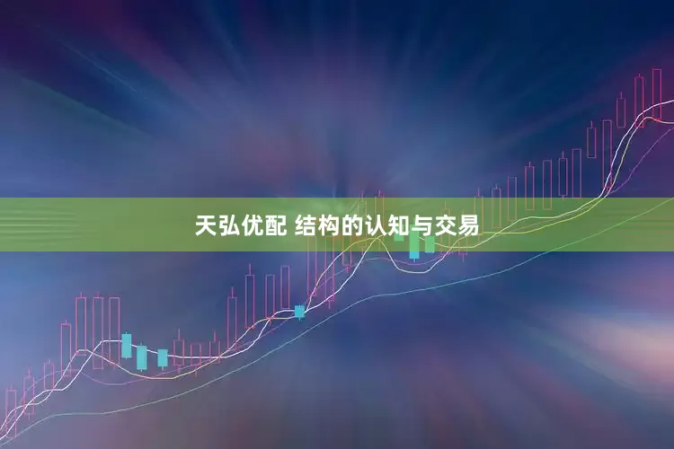 天弘优配 结构的认知与交易