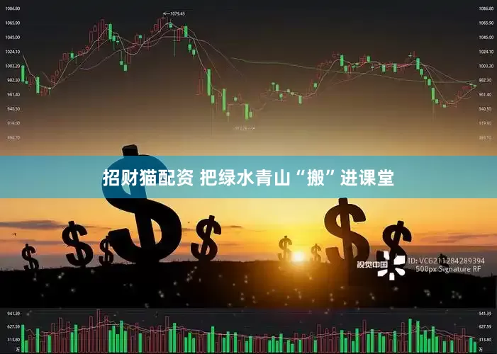 招财猫配资 把绿水青山“搬”进课堂